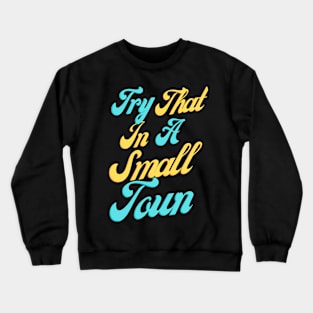 Try That In A Small Town, Small Town Lovers Crewneck Sweatshirt